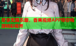 尽享无限乐趣，香蕉视频APP带你畅游精彩视界